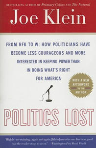 Politics Lost: From RFK to W: How Politicians Have Become Less Courageous and More Interested in Keeping Power Than in Doing What's R - 2873987399