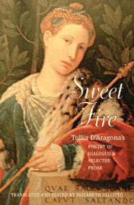 Sweet Fire: Tullia D'Aragona's Poetry of Dialogue and Selected Prose - 2878622251