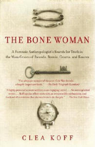 The Bone Woman: A Forensic Anthropologist's Search for Truth in the Mass Graves of Rwanda, Bosnia, Croatia, and Kosovo - 2878080451