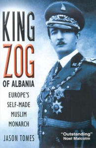 King Zog of Albania: Europe's Self-Made Muslim King - 2878081990