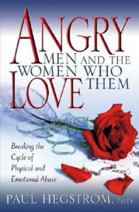 Angry Men and the Women Who Love Them: Breaking the Cycle of Physical and Emotional Abuse - 2861959734