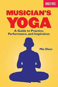 Musician's Yoga: A Guide to Practice, Performance, and Inspiration - 2875337710