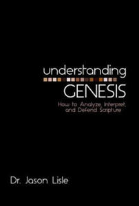 Understanding Genesis: How to Analyze, Interpret, and Defend Scripture - 2878193775