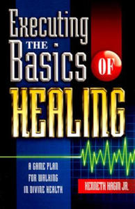 Executing the Basics of Healing: A Game Plan for Walking in Divine Health - 2878076806