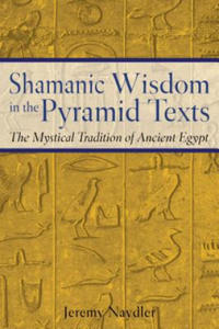Shamanic Wisdom in the Pyramid Texts: The Mystical Tradition of Ancient Egypt - 2862009073