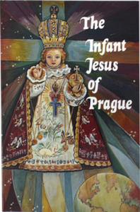 The Infant Jesus of Prague: Prayers to the Infant Jesus for All Occasions with a Short History of the Devotion - 2867362289