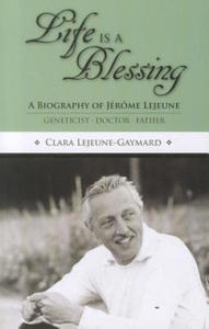 Life Is a Blessing: A Biography of Jerome Lejeune - Geneticist, Doctor, Father - 2878778259