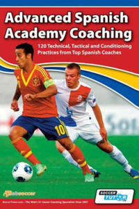 Advanced Spanish Academy Coaching - 120 Technical, Tactical and Conditioning Practices from Top Spanish Coaches - 2874078388