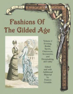 Fashions of the Gilded Age, Volume 2: Evening, Bridal, Sports, Outerwear, Accessories, and Dressmaking 1877-1882 - 2877172828