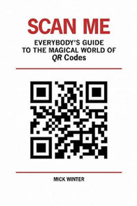Scan Me - Everybody's Guide to the Magical World of Qr Codes - 2866530281