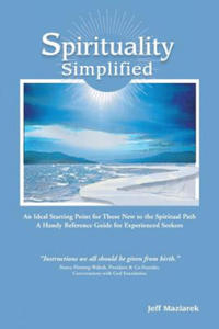 Spirituality Simplified: An Ideal Starting Point for Those New to the Spiritual Path, a Handy Reference Guide for Experienced Seekers - 2876537478