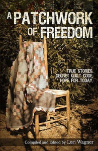A Patchwork of Freedom: True Stories. Secret Quilt Code. Hope for Today. - 2867111965