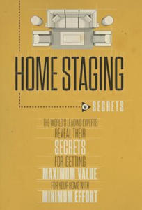 Home Staging Our Secrets the World's Leading Experts Reveal Their Secrets for Getting Maximum Value for Your Home with Minimum Effort - 2875134547