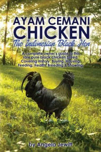 AyaAyam Cemani Chicken - the Indonesian Black Hen. A Complete Owner's Guide to This Rare Pure Black Chicken Breed. Covering History, Buying, Housing, - 2861875818