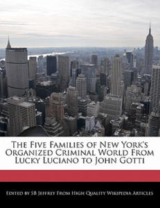 The Five Families of New York's Organized Criminal World from Lucky Luciano to John Gotti - 2867151070