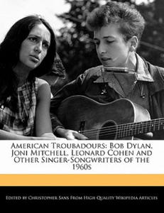 American Troubadours: Bob Dylan, Joni Mitchell, Leonard Cohen and Other Singer-Songwriters of the 1960s - 2877617513
