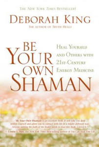 Be Your Own Shaman: Heal Yourself and Others with 21st-Century Energy Medicine - 2866665643