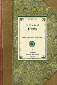Practical Treatise on Perfumery: Comprising Directions for Making All Kinds of Perfumes, Sachet Powders, Fumigating Materials, Dentifices, Cosmetics, - 2875539448