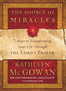 The Source of Miracles: 7 Steps to Transforming Your Life Through the Lord's Prayer - 2871412333