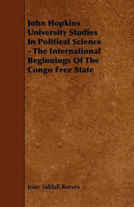 John Hopkins University Studies in Political Science - The International Beginnings of the Congo Free State - 2871525500