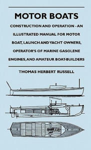 Motor Boats - Construction and Operation - An Illustrated Manual for Motor Boat, Launch and Yacht Owners, Operator's of Marine Gasolene Engines, and A - 2867143501