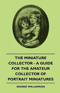 The Miniature Collector - A Guide For The Amateur Collector Of Portrait Miniatures - 2868250525