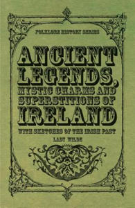 Ancient Legends, Mystic Charms and Superstitions of Ireland - With Sketches of the Irish Past - 2876543380