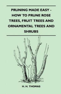 Pruning Made Easy - How To Prune Rose Trees, Fruit Trees And Ornamental Trees And Shrubs - 2869331990