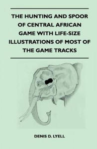 The Hunting and Spoor of Central African Game With Life-Size Illustrations of Most of the Game Tracks - 2875682461