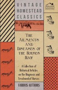 The Ailments and Diseases of the Horses Hoof - A Collection of Historical Articles on the Diagnosis and Treatment of Horses - 2867130087