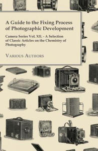 A Guide to the Fixing Process of Photographic Development - Camera Series Vol. XII. - A Selection of Classic Articles on the Chemistry of Photograph - 2871020359