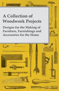 A Collection of Woodwork Projects; Designs for the Making of Furniture, Furnishings and Accessories for the Home - 2865794077