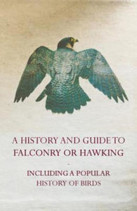 A History and Guide to Falconry or Hawking - Including a Popular History of Birds - 2876944664