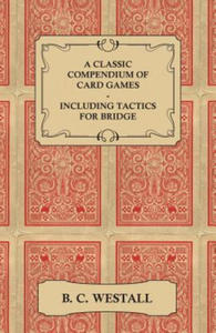 A Classic Compendium of Card Games - Including Tactics for Bridge - 2867196522