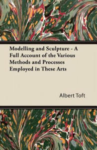 Modelling and Sculpture - A Full Account of the Various Methods and Processes Employed in These Arts - 2874537246