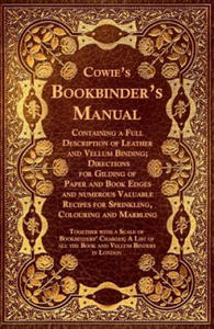 Cowie's Bookbinder's Manual - Containing a Full Description of Leather and Vellum Binding; Directions for Gilding of Paper and Book Edges and numerous - 2867132087