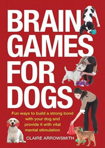 Brain Games for Dogs: Fun Ways to Build a Strong Bond with Your Dog and Provide It with Vital Mental Stimulation - 2878079818