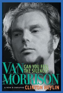 Can You Feel the Silence?: Van Morrison: A New Biography - 2875905307