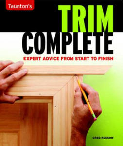 Taunton's Trim Complete: Expert Advice from Start to Finish - 2878621733