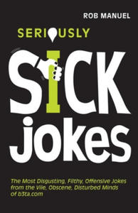 Seriously Sick Jokes: The Most Disgusting, Filthy, Offensive Jokes from the Vile, Obscene, Disturbed Minds of B3ta.com - 2877965914