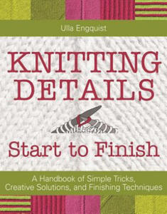 Knitting Details from Start to Finish: A Handbook of Simple Tricks, Creative Solutions, and Finishing Techniques - 2876942057