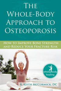 The Whole-Body Approach to Osteoporosis: How to Improve Bone Strength and Reduce Your Fracture Risk - 2878076804