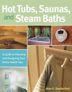 Hot Tubs, Saunas, and Steam Baths: A Guide to Planning and Designing Your Home Health Spa - 2878193029