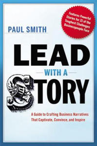 Lead with a Story: A Guide to Crafting Business Narratives that Captivate, Convince, and Inspire - 2877292770