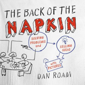 The Back of the Napkin: Solving Problems and Selling Ideas with Pictures - 2865101816
