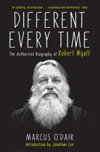 Different Every Time: The Authorized Biography of Robert Wyatt - 2878623655