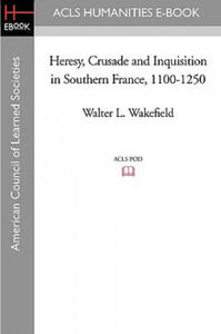 Heresy, Crusade and Inquisition in Southern France, 1100-1250 - 2867102213