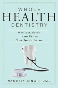 Whole Health Dentistry: Why Your Mouth Is the Key to Your Body's Health - 2866212415