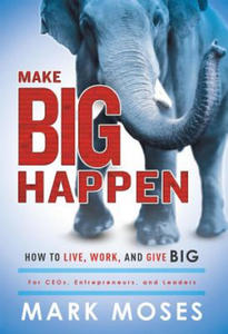 Make Big Happen: How to Live, Work, and Give Big - 2866526190