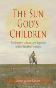 The Sun God's Children: The History, Culture, and Legends of the Blackfeet Indians - 2877768886